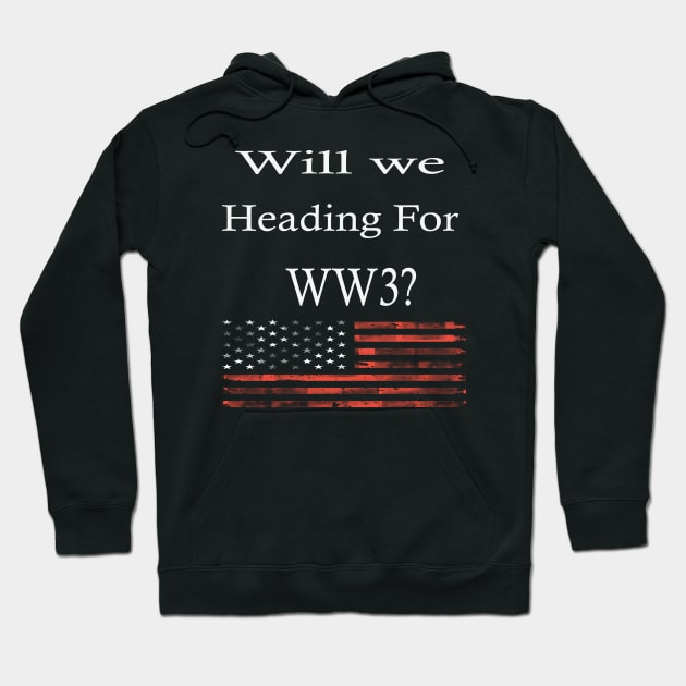 Wil We Heading For WW3? -  Funny War Gift With American Flag Hoodie by WassilArt